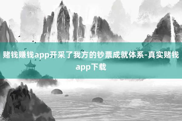 赌钱赚钱app开采了我方的钞票成就体系-真实赌钱app下载