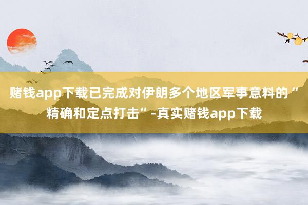 赌钱app下载已完成对伊朗多个地区军事意料的“精确和定点打击”-真实赌钱app下载