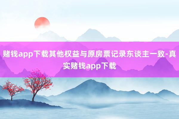 赌钱app下载其他权益与原房票记录东谈主一致-真实赌钱app下载