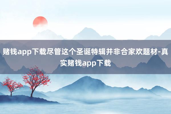 赌钱app下载尽管这个圣诞特辑并非合家欢题材-真实赌钱app下载