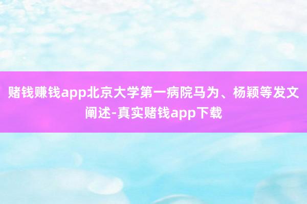 赌钱赚钱app北京大学第一病院马为、杨颖等发文阐述-真实赌钱app下载