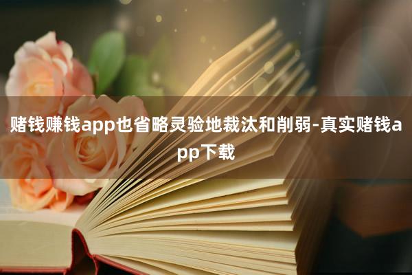 赌钱赚钱app也省略灵验地裁汰和削弱-真实赌钱app下载