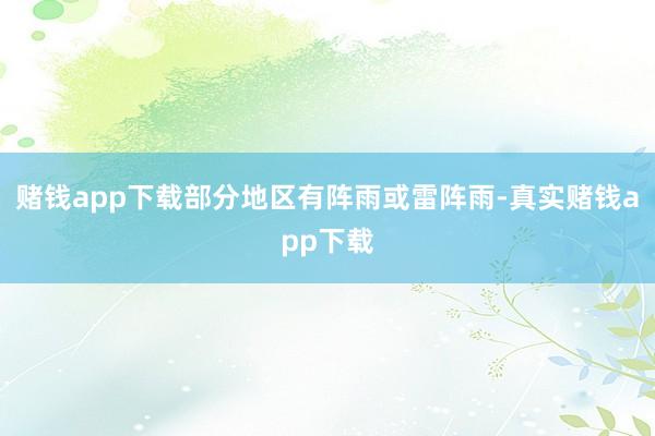 赌钱app下载部分地区有阵雨或雷阵雨-真实赌钱app下载